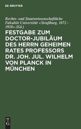 Cover image for Festgabe Zum Doctor-Jubilaum Des Herrn Geheimen Rates Professors Dr. Joh. Jul. Wilhelm Von Planck in Munchen