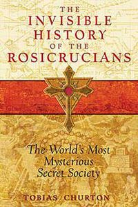 Cover image for Invisible History of the Rosicrucians: The World's Most Mysterious Secret Society