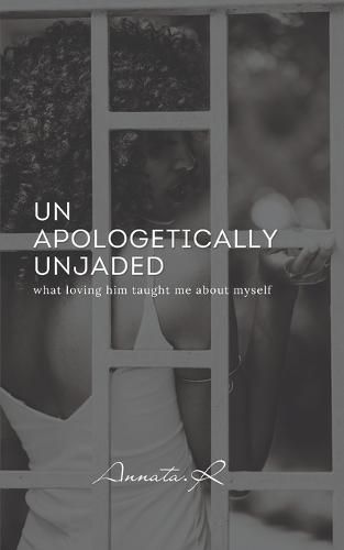 Cover image for Unapologetically Unjaded: what loving him taught me about myself