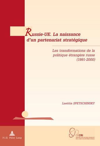 Russie-UE: La Naissance D'un Partenariat Strataegique : La Transformation De La Politique Aetrangaere Russe (1991-2000)