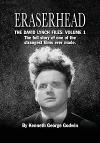 Cover image for Eraserhead, The David Lynch Files: Volume 1: The full story of one of the strangest films ever made.