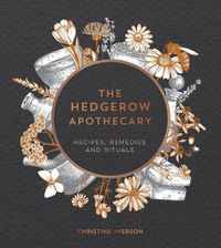 Cover image for The Hedgerow Apothecary: Recipes, Remedies and Rituals