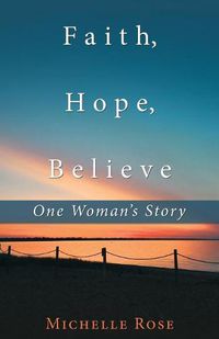 Cover image for Faith, Hope, Believe: One Woman'S Story