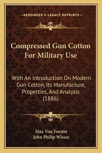 Cover image for Compressed Gun Cotton for Military Use: With an Introduction on Modern Gun Cotton, Its Manufacture, Properties, and Analysis (1886)