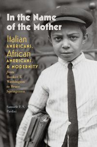 Cover image for In the Name of the Mother: Italian Americans, African Americans, and Modernity from Booker T. Washington to Bruce Springsteen