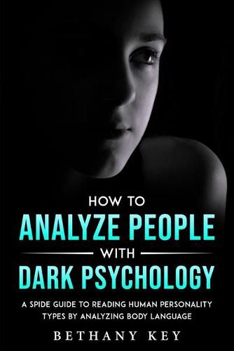 Cover image for How to Analyze People with Dark Psychology: A Spide Guide to Reading Human Personality Types by Analyzing Body Language