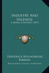 Cover image for Industry and Idleness: A Moral Contrast (1877)