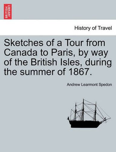 Cover image for Sketches of a Tour from Canada to Paris, by Way of the British Isles, During the Summer of 1867.