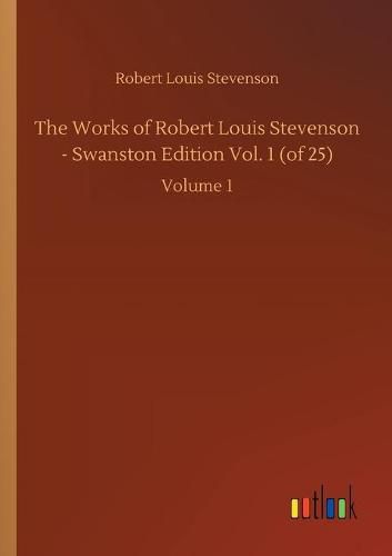 Cover image for The Works of Robert Louis Stevenson - Swanston Edition Vol. 1 (of 25): Volume 1