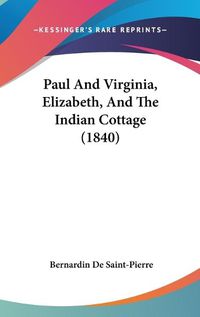 Cover image for Paul and Virginia, Elizabeth, and the Indian Cottage (1840)