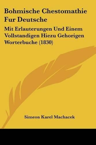 Cover image for Bohmische Chestomathie Fur Deutsche: Mit Erlauterungen Und Einem Vollstandigen Hiezu Gehorigen Worterbuche (1830)