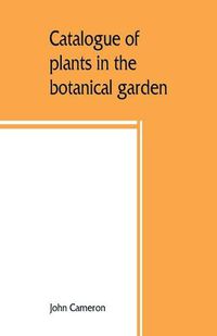 Cover image for Catalogue of plants in the botanical garden. Bangalore, and its vicinity