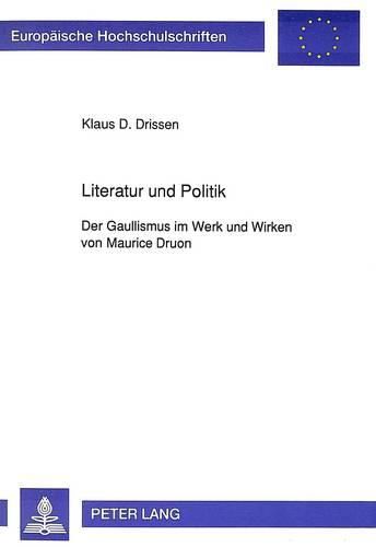 Literatur Und Politik: Der Gaullismus Im Werk Und Wirken Von Maurice Druon