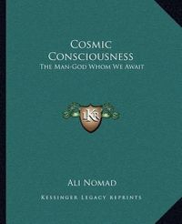 Cover image for Cosmic Consciousness: The Man-God Whom We Await