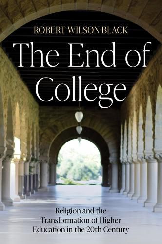 Cover image for The End of College: Religion and the Transformation of Higher Education in the 20th Century