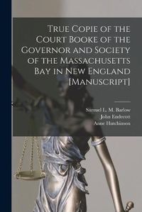 Cover image for True Copie of the Court Booke of the Governor and Society of the Massachusetts Bay in New England [manuscript]