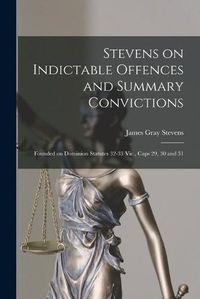 Cover image for Stevens on Indictable Offences and Summary Convictions [microform]: Founded on Dominion Statutes 32-33 Vic., Caps 29, 30 and 31