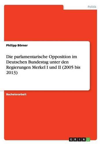 Cover image for Die parlamentarische Opposition im Deutschen Bundestag unter den Regierungen Merkel I und II (2005 bis 2013)