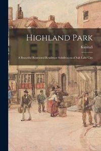 Cover image for Highland Park: a Beautiful Restricted Residence Subdivision of Salt Lake City