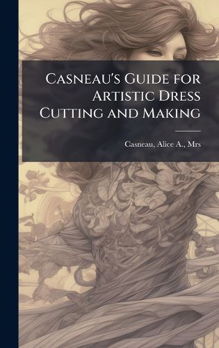 Cover image for Casneau's Guide for Artistic Dress Cutting and Making