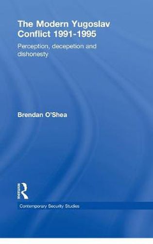 Cover image for The Modern Yugoslav Conflict 1991-1995: Perception, Deception and Dishonesty