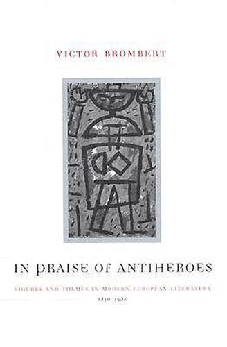 In Praise of Antiheroes: Figures and Themes in Modern European Literature, 1830-1980