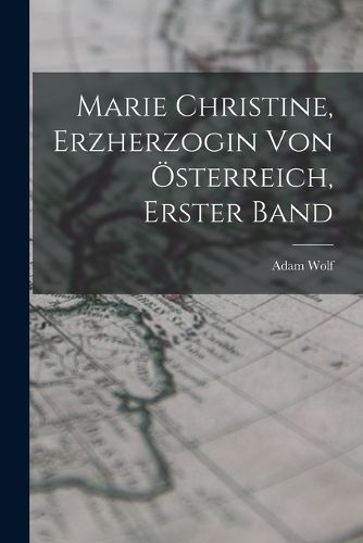 Cover image for Marie Christine, Erzherzogin von OEsterreich, Erster Band