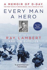 Cover image for Every Man a Hero: A Memoir of D-Day, the First Wave at Omaha Beach, and a World at War