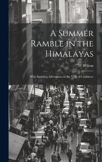 Cover image for A Summer Ramble in the Himalayas; With Sporting Adventures in the Vale of Cashmere