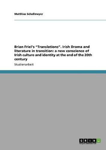 Brian Friel's Translations. Irish Drama and literature in transition: a new conscience of Irish culture and identity at the end of the 20th century