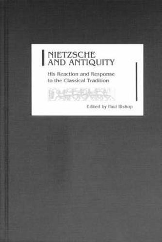 Nietzsche and Antiquity: His Reaction and Response to the Classical Tradition