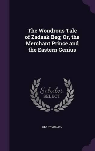 The Wondrous Tale of Zadaak Beg; Or, the Merchant Prince and the Eastern Genius