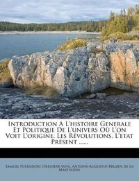 Cover image for Introduction A L'Histoire Generale Et Politique de L'Univers O L'On Voit L'Origine, Les R Volutions, L'Etat PR Sent ......