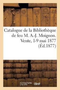 Cover image for Catalogue Des Livres de Jurisprudence, de Litterature Et d'Histoire: de la Bibliotheque de Feu M. A.-J. Moignon. Vente, 1-9 Mai 1877