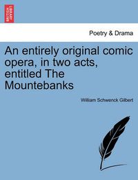 Cover image for An Entirely Original Comic Opera, in Two Acts, Entitled the Mountebanks