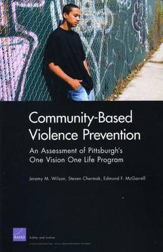 Cover image for Community-Based Violence Prevention: An Assessment of Pittsburgh1s One Vision One Life Program