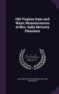 Cover image for Old Virginia Days and Ways; Reminiscences of Mrs. Sally McCarty Pleasants