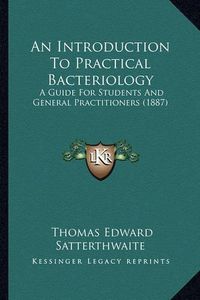 Cover image for An Introduction to Practical Bacteriology: A Guide for Students and General Practitioners (1887)