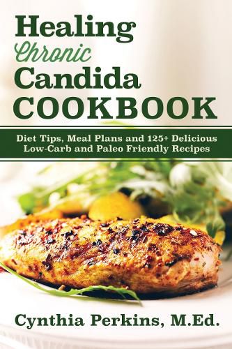 Cover image for Healing Chronic Candida Cookbook: Diet Tips, Meal Plans, and 125+ Delicious Low-Carb and Paleo-Friendly Recipes