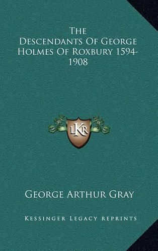 The Descendants of George Holmes of Roxbury 1594-1908