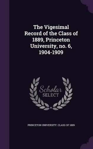 Cover image for The Vigesimal Record of the Class of 1889, Princeton University, No. 6, 1904-1909