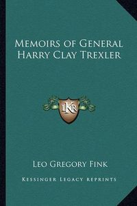 Cover image for Memoirs of General Harry Clay Trexler