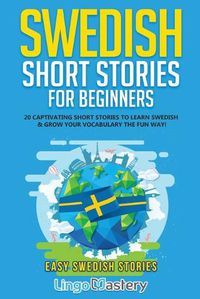 Cover image for Swedish Short Stories for Beginners: 20 Captivating Short Stories to Learn Swedish & Grow Your Vocabulary the Fun Way!