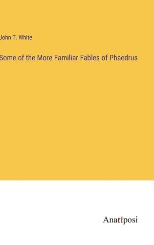 Cover image for Some of the More Familiar Fables of Phaedrus