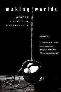 Cover image for Making Worlds: Gender, Metaphor, Materiality