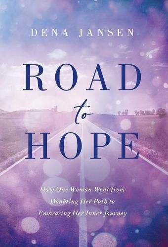 Cover image for Road to Hope: How One Woman Went from Doubting Her Path to Embracing Her Inner Journey