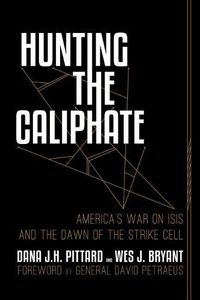 Cover image for Hunting the Caliphate: America's War on ISIS and the Dawn of the Strike Cell