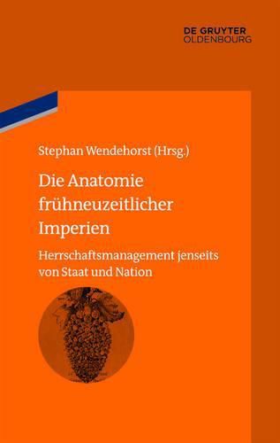 Cover image for Die Anatomie Fruhneuzeitlicher Imperien: Herrschaftsmanagement Jenseits Von Staat Und Nation