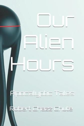 Cover image for Our Alien Hours: Apocalyptic Tales