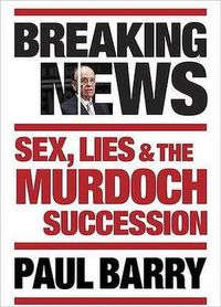 Cover image for Breaking News: Sex, lies and the Murdoch succession